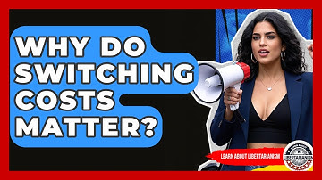Why Do Switching Costs Matter? - Learn About Libertarianism
