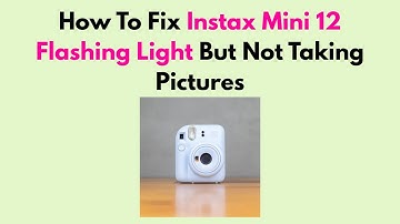 How To Fix Instax Mini 12 Flashing Light But Not Taking Pictures