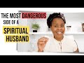 The Most Dangerous Side Of A Spiritual Husband