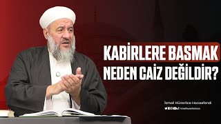 Kabirlere Basmak Neden Caiz Değildir? - İsmail Hünerlice Hocaefendi