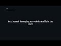 Is AI search damaging my website traffic in the UK?