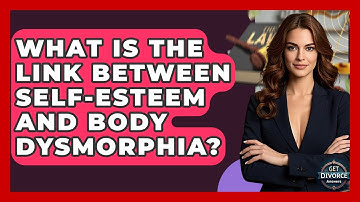 What Is The Link Between Self-esteem And Body Dysmorphia? - Get Divorce Answers