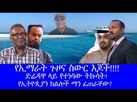 የኢማራት ጉዞና ስውር እጆች ድሬዳዋ ላይ የተነሳው ትኩሳት የኢትዮጲያን ክልሎች ማን ፈጠራቸው