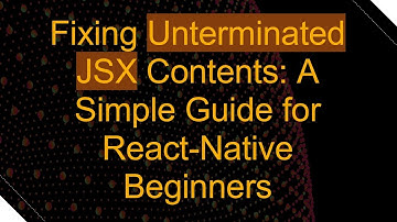 Fixing Unterminated JSX Contents: A Simple Guide for React-Native Beginners