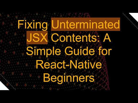 Fixing Unterminated JSX Contents: A Simple Guide for React-Native Beginners