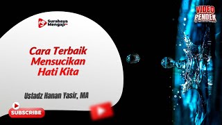 Cara Terbaik Mensucikan Hati Kita - Ustadz Hanan Yasir, MA