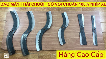 DAO MÁY THÁI CHUỐI , CỎ VOI,.. HÀNG CHUẨN NHÍP XE 100%. NHẬN ĐẶT MẪU DAO THEO YÊU CẦU .0975.899.297