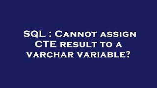 SQL : Cannot assign CTE result to a varchar variable?