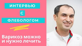 Флеболог о варикозе. Интервью с флебологом.