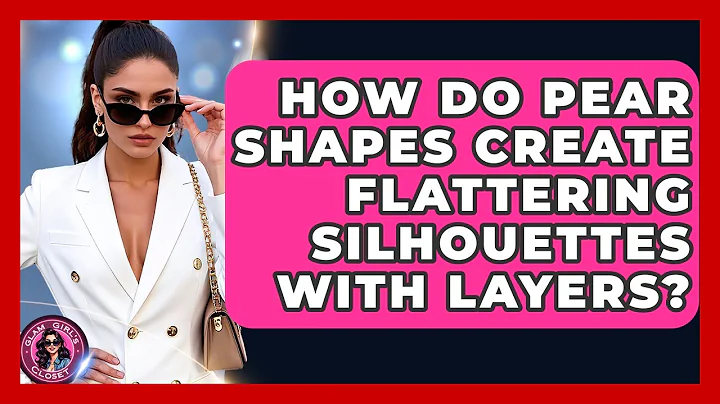 How Do Pear Shapes Create Flattering Silhouettes With Layers? - Glam Girl's Closet