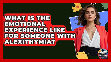 What Is The Emotional Experience Like For Someone With Alexithymia? - Answers About Autism