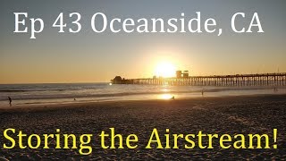 Episode 43 Oceanside, CA... And We Put Our Airstream in Storage