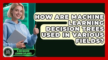 How Are Machine Learning Decision Trees Used In Various Fields? - AI and Machine Learning Explained