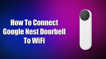 How To Connect Google Nest Doorbell To WiFi