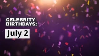 Celebrity birthdays: July 2 Wealth