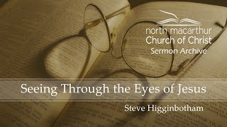 Seeing Through the Eyes of Jesus (Steve Higginbotham)