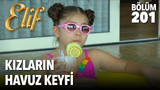 Kızların Havuz Keyfi | Elif 201. Bölüm