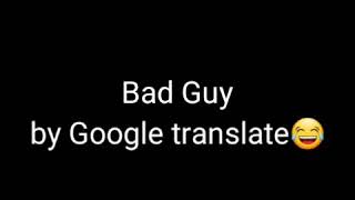 Bad Guy|Billie Eilish (Google Translate Remix)