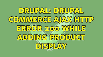 Drupal: Drupal Commerce AJAX HTTP Error 200 while adding product display (3 Solutions!!)