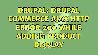 Drupal: Drupal Commerce AJAX HTTP Error 200 while adding product display (3 Solutions!!)