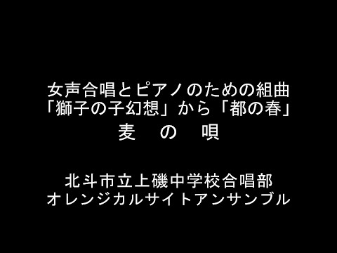 女声合唱とピアノのための組曲「獅子の子幻想」から「都の春」・麦の唄　　北斗市立上磯中学校合唱部・オレンジカルサイトアンサンブル（2019年）（音声は以前にアップした動画と同じです）