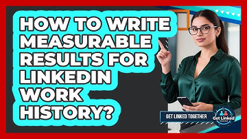 How To Write Measurable Results For LinkedIn Work History?