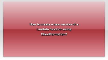 How to create a new version of a Lambda function using CloudFormation?