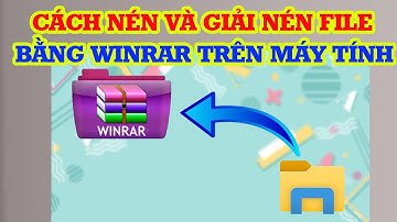Cách nén File và giải nén File bằng Winrar trên máy tính