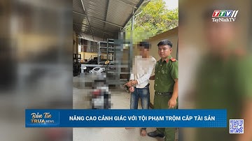 Nâng cao cảnh giác với tội phạm trộm cắp tài sản | TayNinhTV