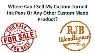 Where Can I Sell My Custom Turned Ink Pen Or Other Custom Made Products?