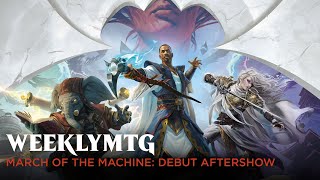 Full WeeklyMTG | March of the Machine: Debut Aftershow Guide