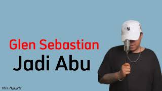 Jadi Abu - Glen Sebastian (lirik)