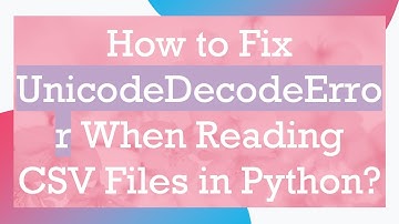 How to Fix UnicodeDecodeError When Reading CSV Files in Python?