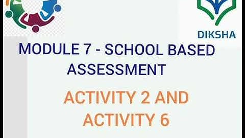 MODULE 7 SCHOOL BASED ASSESSMENT/ ACTIVITY 2 AND ACTIVITY 6 NISHTHA TRAINING IN DIKSHA PORTAL