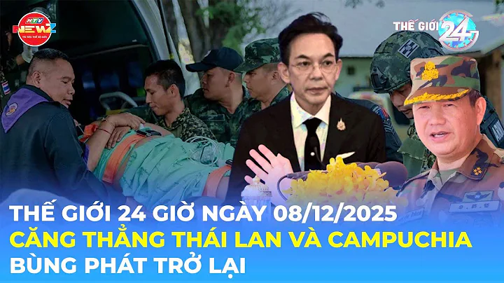 THẾ GIỚI 24H NGÀY 8/12/2025 | CĂNG THẲNG THÁI LAN VÀ CAMPUCHIA BÙNG PHÁT TRỞ LẠI