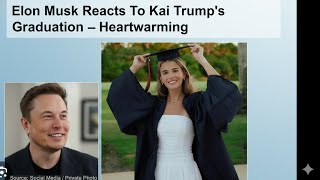 Elon Musk Reacts To Kai Trump’s Graduation – Heartwarming