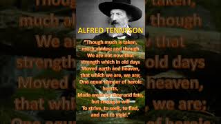 “Though much is taken, much abides; and though We are not now that.......” -  Alfred Lord Tennyson