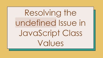 Resolving the undefined Issue in JavaScript Class Values