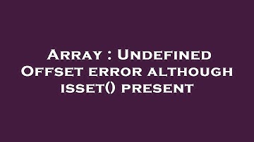 Array : Undefined Offset error although isset() present