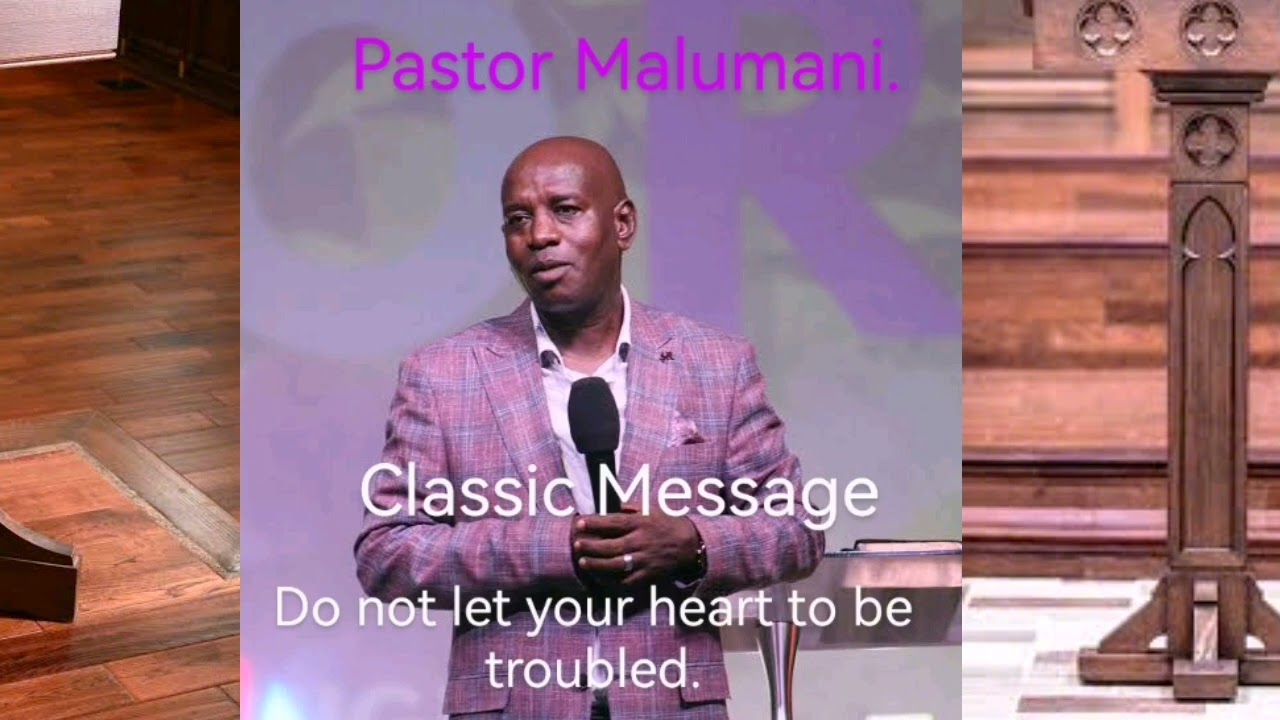 Pastor Malumani do not let your heart be troubled.