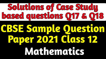 Solutions of Case Study Based Questions Q17 and Q18 CBSE Sample Question Paper 2021 Class 12 Maths
