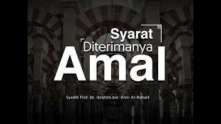 Nasihat Ulama: Syarat Diterimanya Amal (Syaikh Prof. Dr. Ibrahim Ar-Ruhaili)