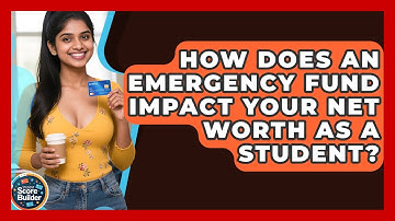 How Does An Emergency Fund Impact Your Net Worth As A Student? - Student Score Builder