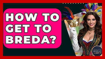 How To Get To Breda? - Exploring The Benelux