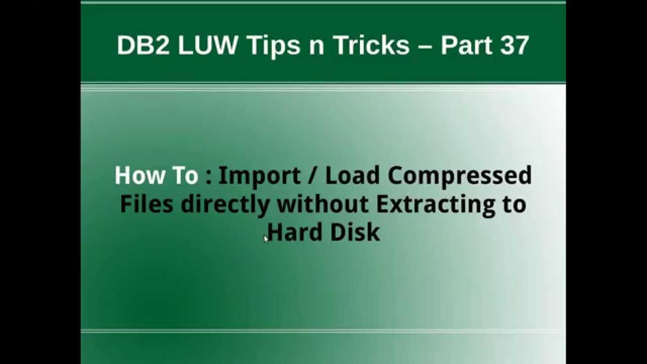 DB2 Tips n Tricks Part 37 - How To Load Compressed Files directly ...