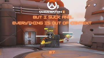 Overwatch 2: But I suck and everything is out of context #7