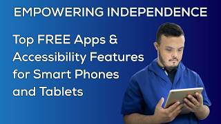 Empowering Independence: Top Free Accessibility Features and Apps for Smart Phones & Tablets