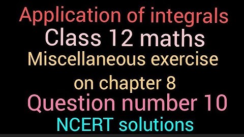Application of integrals | Class 12 maths | miscellaneous exercise on chapter 8 | Q. No. 10 | NCERT