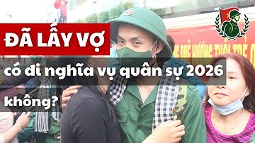 Đã lấy vợ có đi nghĩa vụ quân sự 2026 không? | nghĩa vụ quân sự 2026 | Luật Nghĩa vụ quân sự