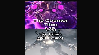 The Counter Titan VS Tri Titan (All form)